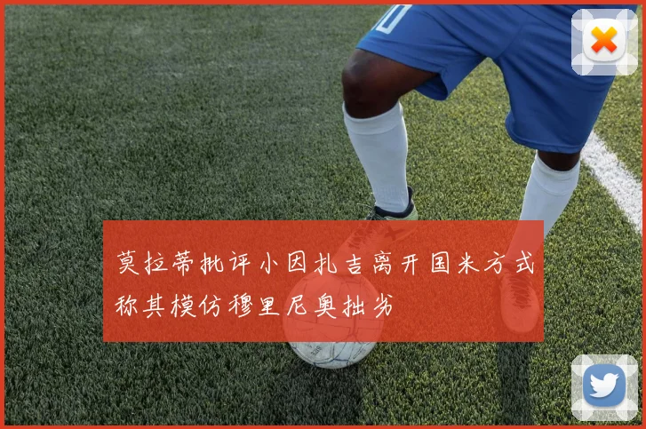 莫拉蒂批评小因扎吉离开国米方式称其模仿穆里尼奥拙劣