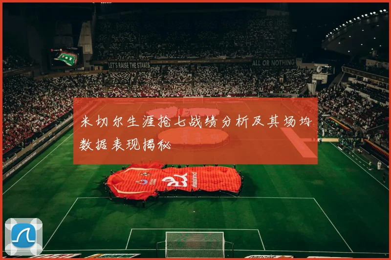 米切尔生涯抢七战绩分析及其场均数据表现揭秘