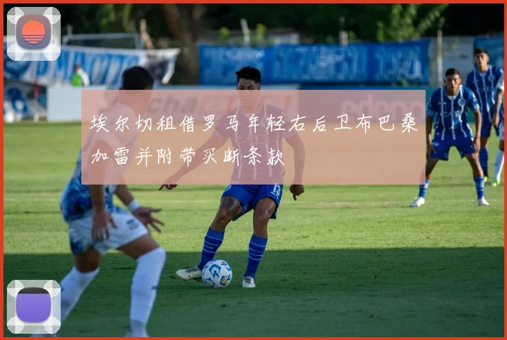 埃尔切租借罗马年轻右后卫布巴桑加雷并附带买断条款